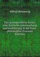 Das grundproblem Kants; eine kritische untersuchung und einfuhrung in die Kant-philosophie (German Edition), Alfred Brunswig 