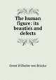 The human figure: its beauties and defects, Ernst Wilhelm von Brucke 