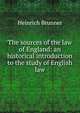 The sources of the law of England: an historical introduction to the study of English law, Heinrich Brunner 