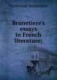 Brunetiere's essays in French literature;, Ferdinand Brunetie?re 
