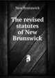 The revised statutes of New Brunswick, New Brunswick 