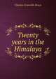 Twenty years in the Himalaya, Charles Granville Bruce 