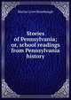 Stories of Pennsylvania; or, school readings from Pennsylvania history, Martin Grove Brumbaugh 