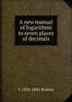 A new manual of logarithms to seven places of decimals, C 1830-1881 Bruhns 