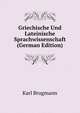 Griechische Und Lateinische Sprachwissenschaft (German Edition), Karl Brugmann 