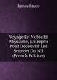 Voyage En Nubie Et Abyssinie, Entrepris Pour Decouvrir Les Sources Du Nil (French Edition), James Bruce 