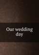 Our wedding day, 