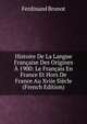 Histoire De La Langue Francaise Des Origines A 1900: Le Francais En France Et Hors De France Au Xviie Siecle (French Edition), Ferdinand Brunot 