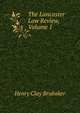 The Lancaster Law Review, Volume 1, Henry Clay Brubaker 