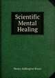 Scientific Mental Healing, Henry Addington Bruce 