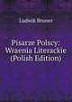 Pisarze Polscy: Wraenia Literackie (Polish Edition), Ludwik Bruner 