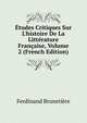 ?tudes Critiques Sur L'histoire De La Litt?rature Fran?aise, Volume 2 (French Edition), Ferdinand Brunetie?re 