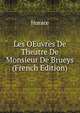 Les OEuvres De Theatre De Monsieur De Brueys (French Edition), Horace Horace 