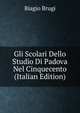 Gli Scolari Dello Studio Di Padova Nel Cinquecento (Italian Edition), Biagio Brugi 