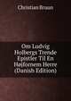 Om Ludvig Holbergs Trende Epistler Til En Hojfornem Herre (Danish Edition), Christian Bruun 