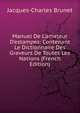 Manuel De L'amateur D'estampes: Contenant Le Dictionnaire Des Graveurs De Toutes Les Nations (French Edition), Jacques-Charles Brunet 