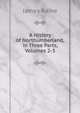 A History of Northumberland, in Three Parts, Volumes 2-3, James Raine 
