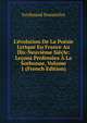 L'?volution De La Po?sie Lyrique En France Au Dix-Neuvi?me Si?cle: Le?ons Profess?es ? La Sorbonne, Volume 1 (French Edition), Ferdinand Brunetie?re 