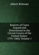 Reports of Cases Argued and Determined in the Circuit Courts of the United States: 1791-1860, Volume 1, Albert Brunner 