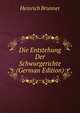 Die Entstehung Der Schwurgerichte (German Edition), Heinrich Brunner 