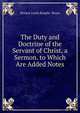The Duty and Doctrine of the Servant of Christ, a Sermon. to Which Are Added Notes, Horace Lewis Knight- Bruce 