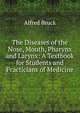 The Diseases of the Nose, Mouth, Pharynx and Larynx: A Textbook for Students and Practicians of Medicine, Alfred Bruck 