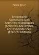 Inventaire Sommaire Des Archives Historiques (Archives Anciennes. Correspondance) . (French Edition), Felix Brun 