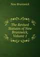 The Revised Statutes of New Brunswick, Volume 1, New Brunswick 