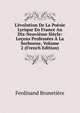 L'?volution De La Po?sie Lyrique En France Au Dix-Neuvi?me Si?cle: Le?ons Profess?es ? La Sorbonne, Volume 2 (French Edition), Ferdinand Brunetie?re 