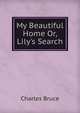My Beautiful Home Or, Lily's Search, Charles Bruce 