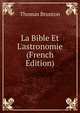 La Bible Et L'astronomie (French Edition), Thomas Brunton 