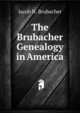The Brubacher Genealogy in America, Jacob N. Brubacher 