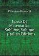 Corso Di Matematica Sublime, Volume 1 (Italian Edition), Vincenzo Brunacci 