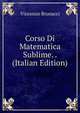 Corso Di Matematica Sublime. . (Italian Edition), Vincenzo Brunacci 