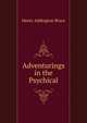 Adventurings in the Psychical, Henry Addington Bruce 