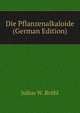 Die Pflanzenalkaloide (German Edition), Julius W. Bruhl 