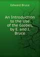 An Introduction to the Use of the Globes, by E. and J. Bruce, Edward Bruce 