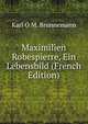 Maximilien Robespierre, Ein Lebensbild (French Edition), Karl O M. Brunnemann 
