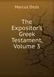 The Expositor's Greek Testament, Volume 3, Dods, Marcus 