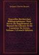 Nouvelles Recherches Bibliographiques: Pour Servir De Suppl?ment Au Manuel Du Libraire Et De L'amateur De Livres, Volume 2 (French Edition), Jacques-Charles Brunet 