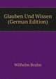 Glauben Und Wissen (German Edition), Wilhelm Bruhn 