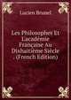 Les Philosophes Et L'acad?mie Fran?aise Au Dixhaiti?me Si?cle . (French Edition), Lucien Brunel 