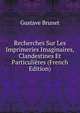 Recherches Sur Les Imprimeries Imaginaires, Clandestines Et Particulieres (French Edition), Gustave Brunet 