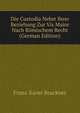 Die Custodia Nebst Ihrer Beziehung Zur Vis Maior Nach Romischem Recht (German Edition), Franz Xaver Bruckner 