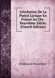 L'?volution De La Po?sis Lyrique En France Au Dix-Neuvi?me Si?cle. (French Edition), Ferdinand Brunetie?re 