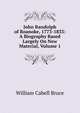 John Randolph of Roanoke, 1773-1833: A Biography Based Largely On New Material, Volume 1, William Cabell Bruce 