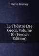 Le Theatre Des Grecs, Volume 10 (French Edition), Pierre Brumoy 