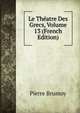 Le Theatre Des Grecs, Volume 13 (French Edition), Pierre Brumoy 