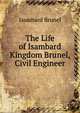 The Life of Isambard Kingdom Brunel, Civil Engineer, Isambard Brunel 
