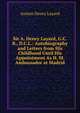 Sir A. Henry Layard, G.C.B., D.C.L.: Autobiography and Letters from His Childhood Until His Appointment As H. M. Ambassador at Madrid, Layard, Austen Henry Sir 